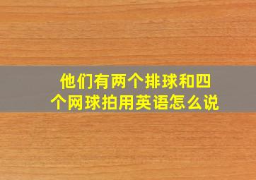 他们有两个排球和四个网球拍用英语怎么说