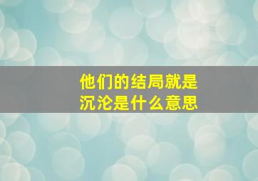 他们的结局就是沉沦是什么意思