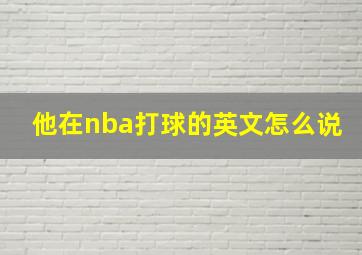 他在nba打球的英文怎么说