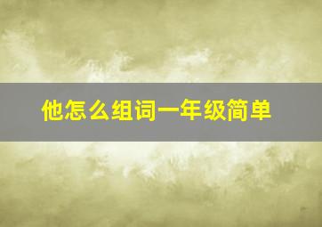 他怎么组词一年级简单