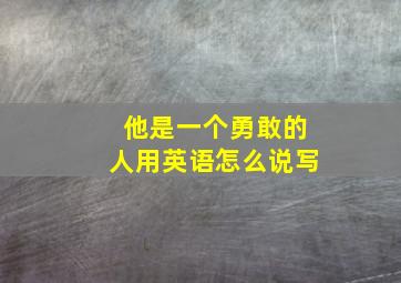 他是一个勇敢的人用英语怎么说写