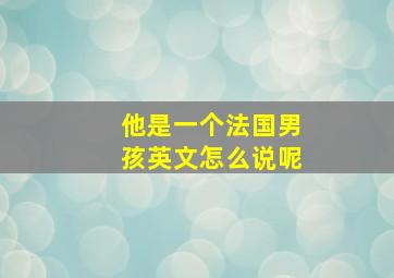 他是一个法国男孩英文怎么说呢