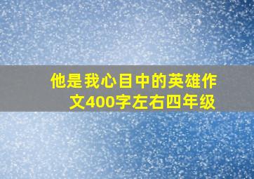 他是我心目中的英雄作文400字左右四年级