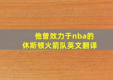 他曾效力于nba的休斯顿火箭队英文翻译