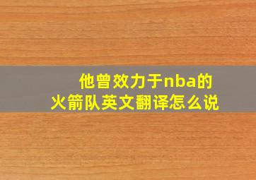 他曾效力于nba的火箭队英文翻译怎么说