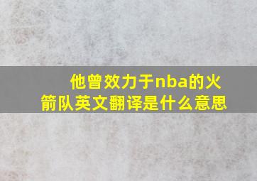 他曾效力于nba的火箭队英文翻译是什么意思