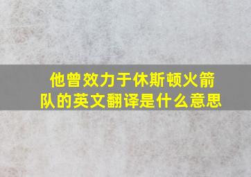 他曾效力于休斯顿火箭队的英文翻译是什么意思