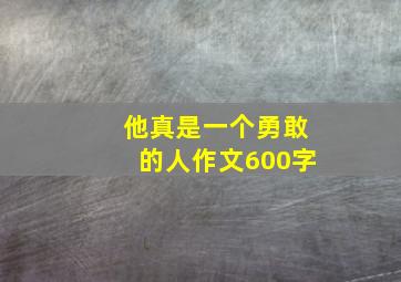 他真是一个勇敢的人作文600字