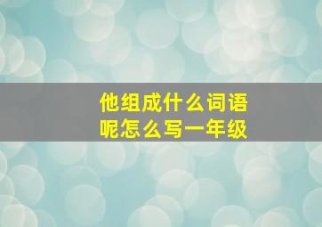 他组成什么词语呢怎么写一年级