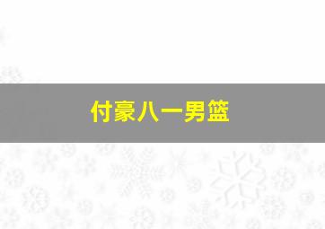 付豪八一男篮