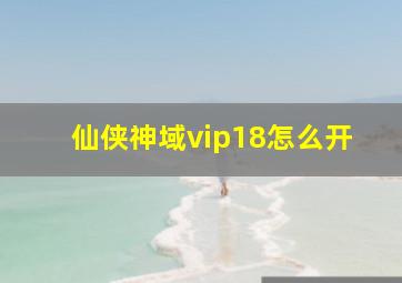 仙侠神域vip18怎么开