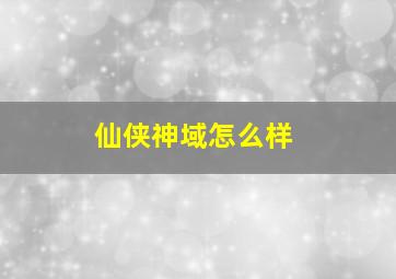 仙侠神域怎么样