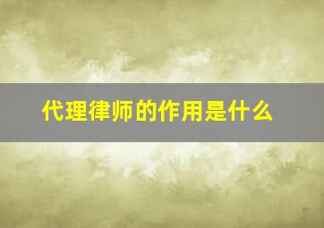 代理律师的作用是什么