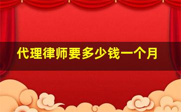 代理律师要多少钱一个月