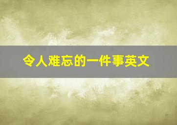 令人难忘的一件事英文