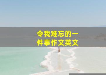 令我难忘的一件事作文英文