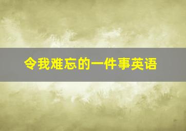 令我难忘的一件事英语