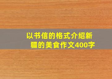 以书信的格式介绍新疆的美食作文400字