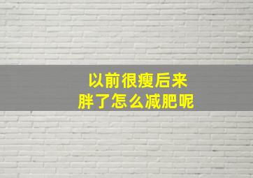 以前很瘦后来胖了怎么减肥呢