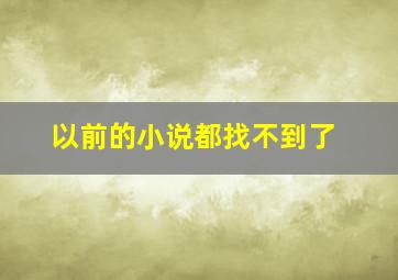 以前的小说都找不到了