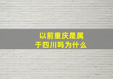 以前重庆是属于四川吗为什么