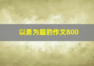 以勇为题的作文800