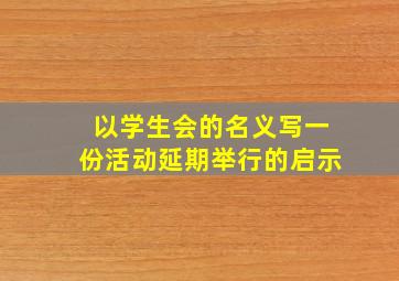 以学生会的名义写一份活动延期举行的启示