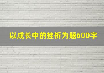 以成长中的挫折为题600字