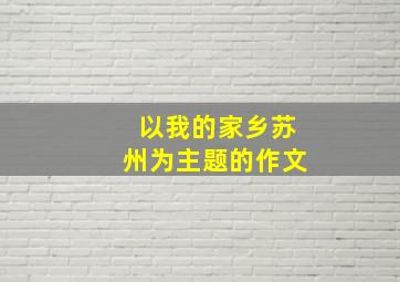 以我的家乡苏州为主题的作文