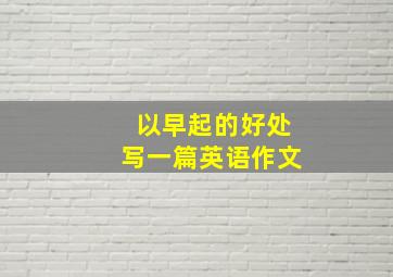 以早起的好处写一篇英语作文