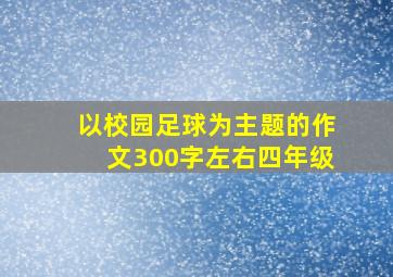 以校园足球为主题的作文300字左右四年级