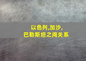 以色列,加沙,巴勒斯坦之间关系