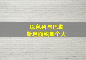 以色列与巴勒斯坦面积哪个大