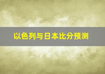 以色列与日本比分预测