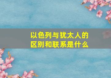 以色列与犹太人的区别和联系是什么