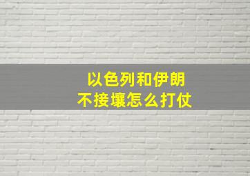 以色列和伊朗不接壤怎么打仗