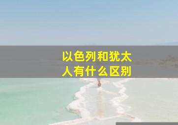 以色列和犹太人有什么区别