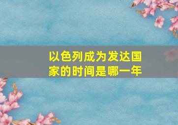 以色列成为发达国家的时间是哪一年