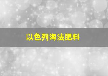 以色列海法肥料