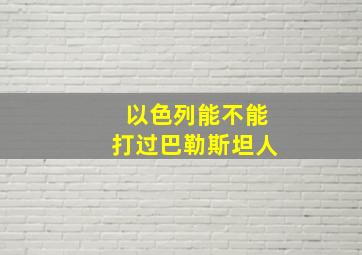 以色列能不能打过巴勒斯坦人