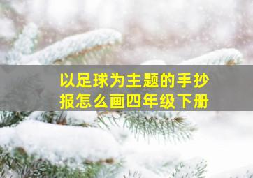 以足球为主题的手抄报怎么画四年级下册