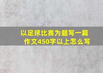 以足球比赛为题写一篇作文450字以上怎么写