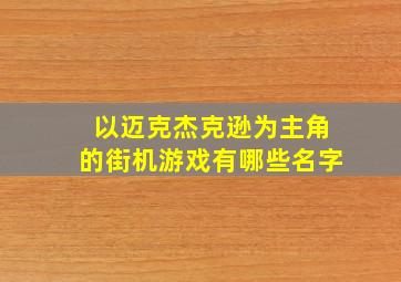 以迈克杰克逊为主角的街机游戏有哪些名字