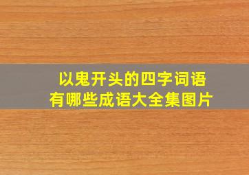 以鬼开头的四字词语有哪些成语大全集图片