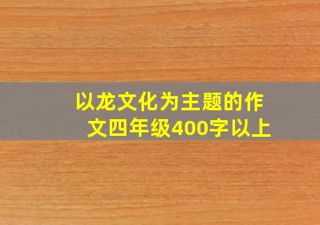 以龙文化为主题的作文四年级400字以上