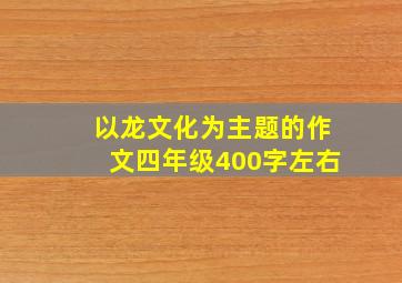 以龙文化为主题的作文四年级400字左右