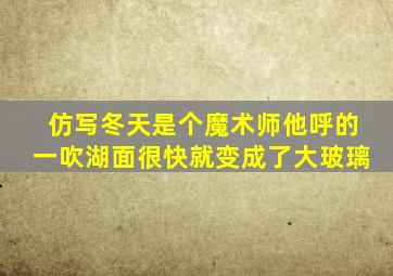 仿写冬天是个魔术师他呼的一吹湖面很快就变成了大玻璃