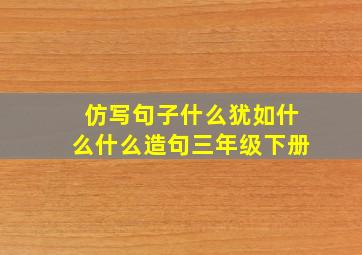 仿写句子什么犹如什么什么造句三年级下册