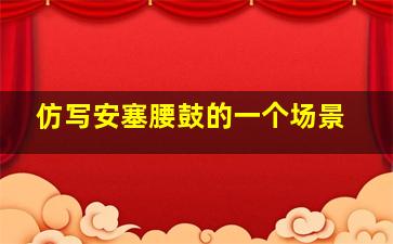 仿写安塞腰鼓的一个场景