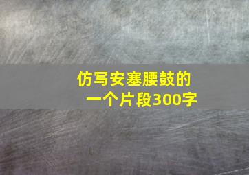 仿写安塞腰鼓的一个片段300字